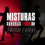A mistura de sons e problemas do Crystal Castles
